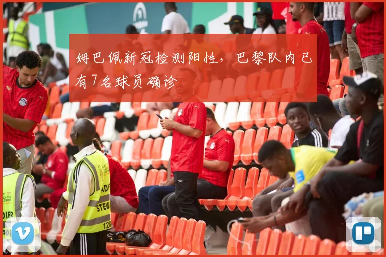 姆巴佩新冠检测阳性，巴黎队内已有7名球员确诊