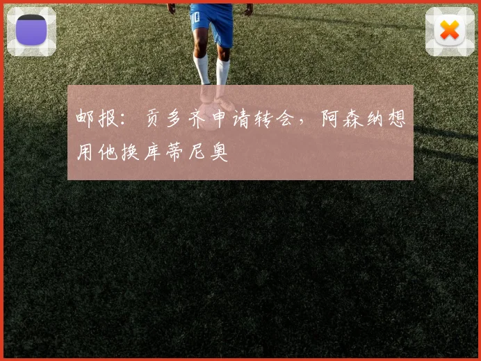 邮报：贡多齐申请转会，阿森纳想用他换库蒂尼奥