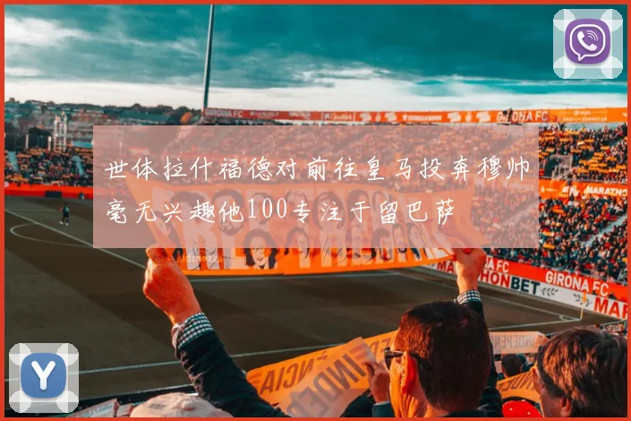 世体拉什福德对前往皇马投奔穆帅毫无兴趣他100专注于留巴萨