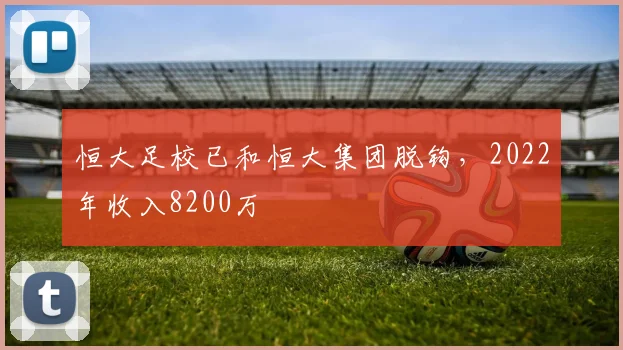 恒大足校已和恒大集团脱钩，2022年收入8200万