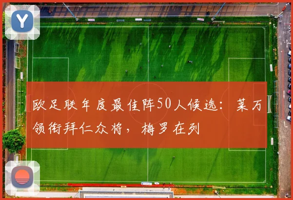 欧足联年度最佳阵50人候选：莱万领衔拜仁众将，梅罗在列
